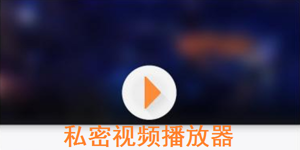 私密视频播放器_视频私密器播放怎么关闭_视频私密器播放器